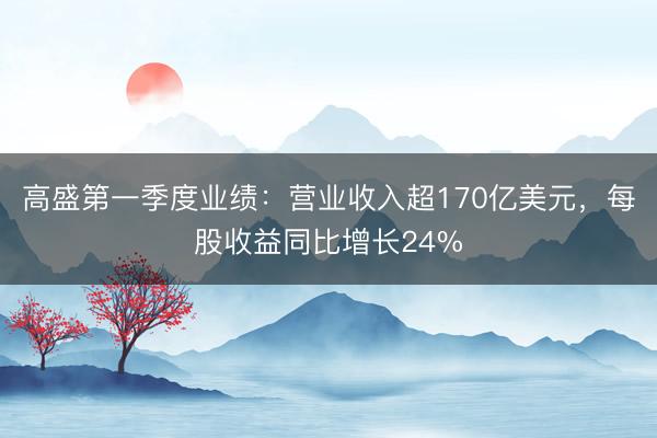 高盛第一季度业绩：营业收入超170亿美元，每股收益同比增长24%