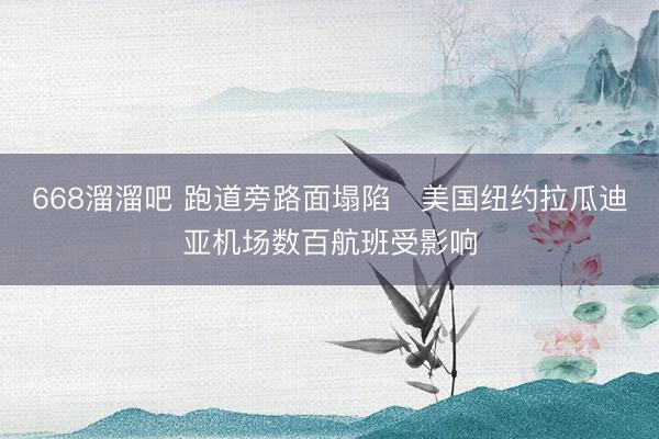 668溜溜吧 跑道旁路面塌陷　美国纽约拉瓜迪亚机场数百航班受影响