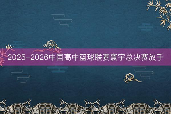 2025-2026中国高中篮球联赛寰宇总决赛放手