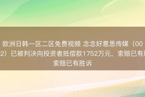 欧洲日韩一区二区免费视频 念念好意思传媒（002712）已被判决向投资者抵偿款1752万元，索赔已有胜诉